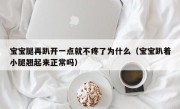 宝宝腿再趴开一点就不疼了为什么（宝宝趴着小腿翘起来正常吗）