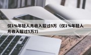 仅1%年轻人月收入超过5万（仅1%年轻人月收入超过5万7）