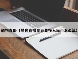 酷狗直播（酷狗直播星豆兑换人民币怎么算）