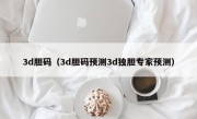 3d胆码（3d胆码预测3d独胆专家预测）