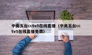 中央五台cctv5在线直播（中央五台cctv5在线直播免费）